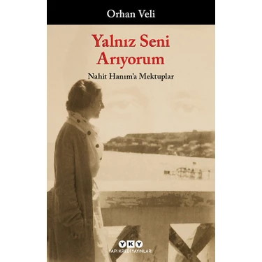 Yalnız Seni Arıyorum: Nahit Hanım'a Mektuplar - Orhan Veli