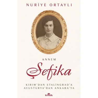 Kronik Kitap Annem Şefika - Kırım’dan Stalingrad’a, Avusturya’dan Ankara’ya - Nuriye