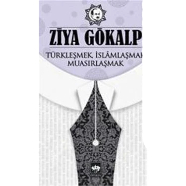Türkleşmek, İslamlaşmak, Muasırlaşmak - Ziya