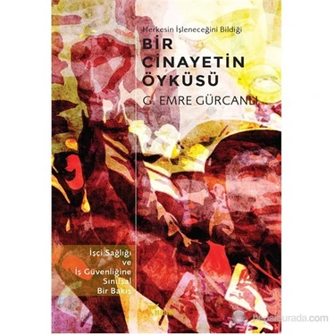 Bir Cinayetin Öyküsü – İşçi Sağlığı Ve İş Güvenliğine Sınıfsal Bir Bakış-Gürkan Emre
